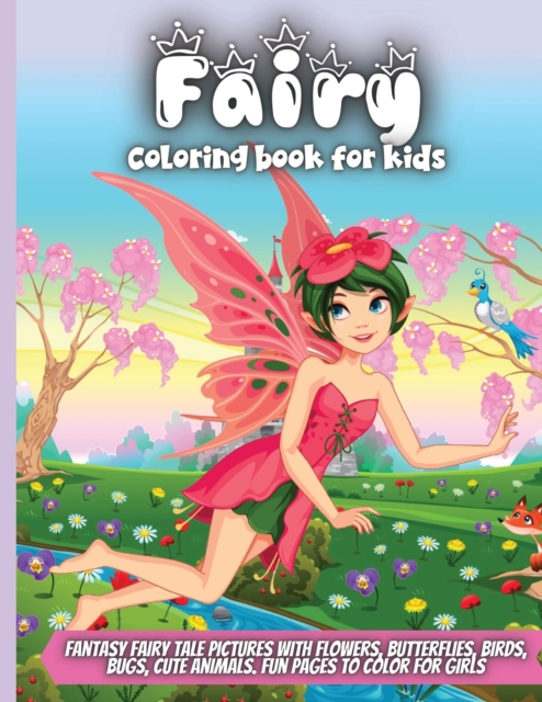 Fairy Coloring Book For Kids : Fairy Tale Pictures with Flowers, Butterflies, Birds, Cute Animals. Fun Pages to Color for Girls, Kids, Paperback / softback Book