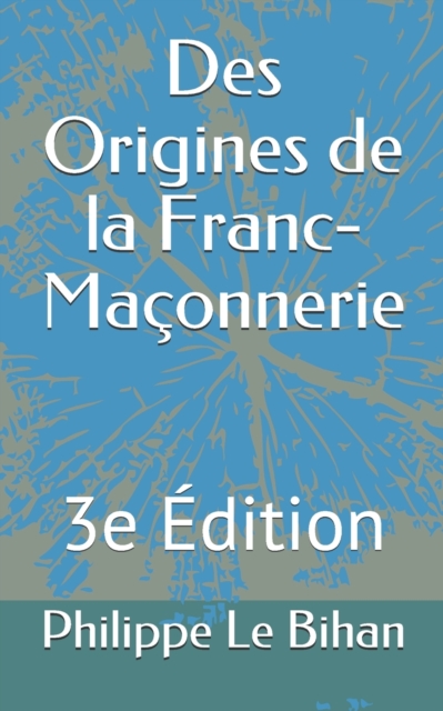 Des Origines de la Franc-Maconnerie : 3e Edition, Paperback / softback Book
