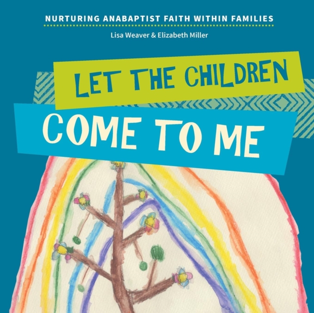Let the Children Come to Me : Nurturing Anabaptist Faith Within Families, Paperback / softback Book