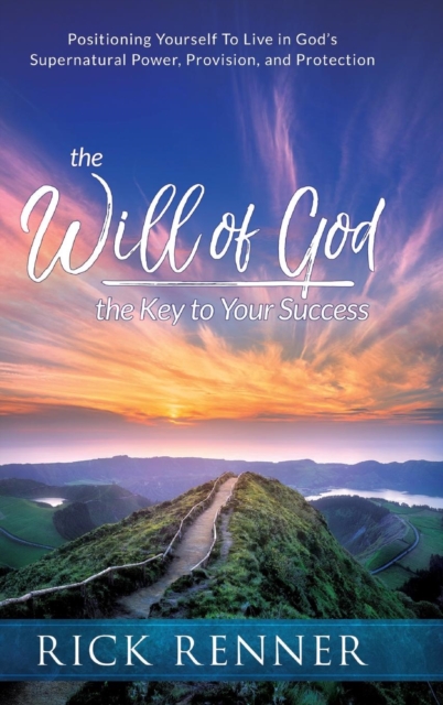 The Will of God, the Key to Success : Positioning Yourself to Live in God's Supernatural Power, Provision, and Protection, Hardback Book