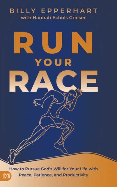 Run Your Race : How to Pursue God's Will for Your Life with Peace, Patience, and Productivity, Hardback Book