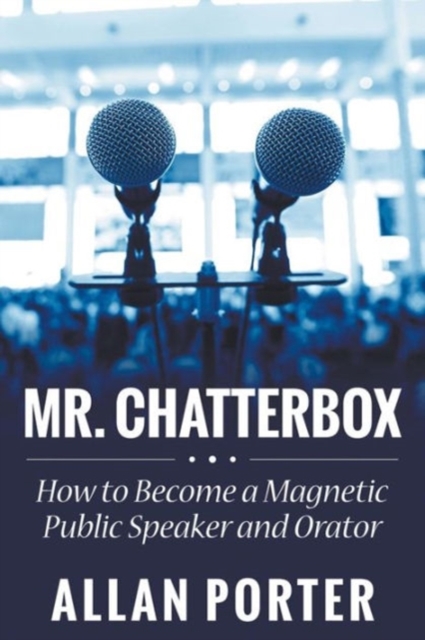 Mr. Chatterbox : How to Become a Magnetic Public Speaker and Orator, Paperback / softback Book