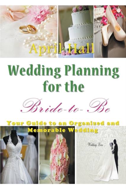 Wedding Planning for the Bride-To-Be : Your Guide to an Organized and Memorable Wedding, Paperback / softback Book