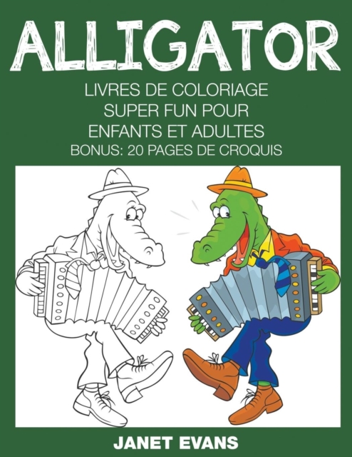 Alligator : Livres De Coloriage Super Fun Pour Enfants Et Adultes (Bonus: 20 Pages de Croquis), Paperback / softback Book
