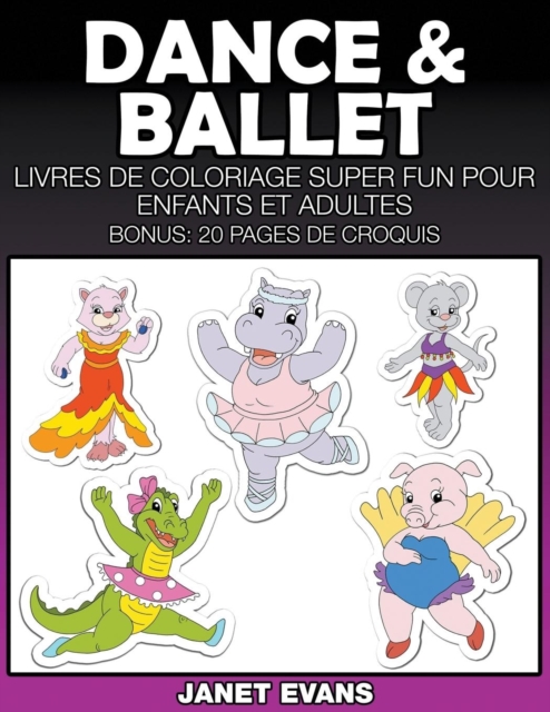 Dance & Ballet : Livres De Coloriage Super Fun Pour Enfants Et Adultes (Bonus: 20 Pages de Croquis), Paperback / softback Book