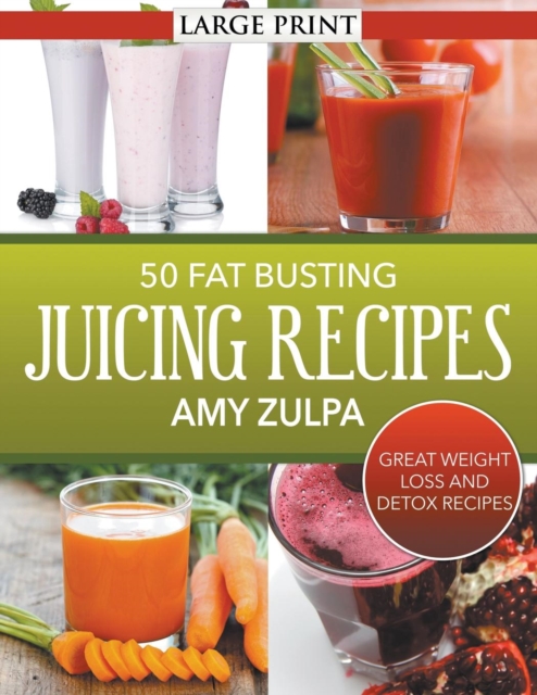 50 Fat Busting Juicing Recipes : Great Weight Loss and Detox Recipes, Paperback / softback Book