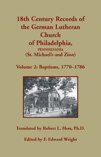 18th Century Records of the German Lutheran Church of Philadelphia, Pennsylvania (St. Michael's and Zion), Volume 2 : Baptisms 1770-1786, Paperback / softback Book