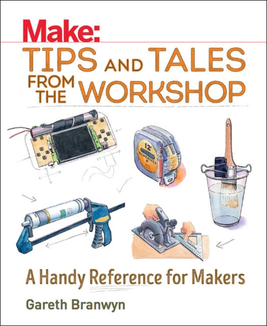 Make: Tips and Tales from the Workshop : A Handy Reference for Makers, Paperback / softback Book