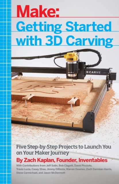 Getting Started with 3D Carving : Five Step-by-Step Projects to Launch You on Your Maker Journey, Paperback / softback Book