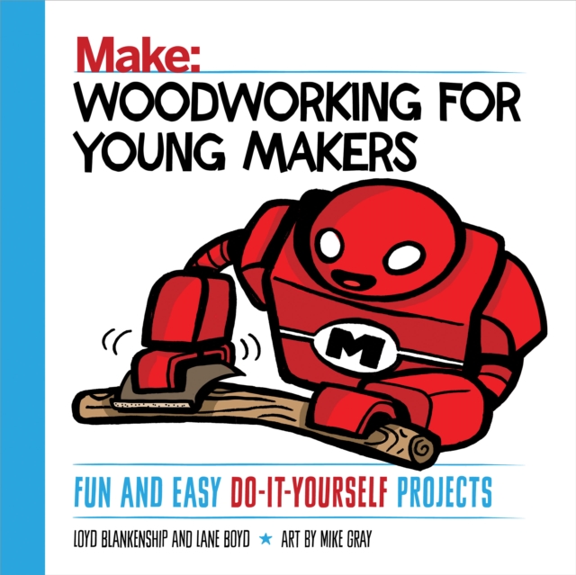 Woodworking for Young Makers : Fun and Easy Do-It-Yourself Projects, EPUB eBook