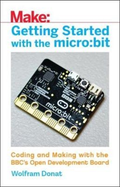 Getting Started with the Micro: Bit : Coding and Making with the BBC's Open Development Board, Paperback / softback Book
