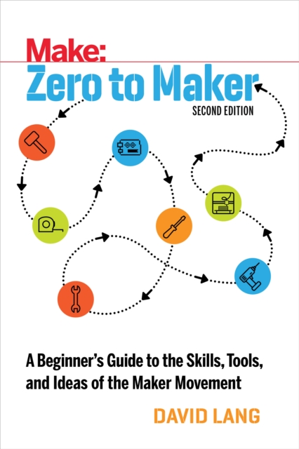 Zero to Maker : A Beginner's Guide to the Skills, Tools, and Ideas of the Maker Movement, EPUB eBook