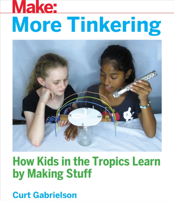 More Tinkering : How Kids in the Tropics Learn by Making Stuff, EPUB eBook