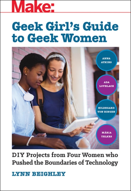 Geek Girl's Guide to Geek Women : An Examination of Four Who Pushed the Boundaries of Technology, Paperback / softback Book