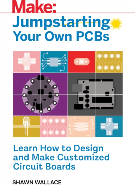 Jumpstarting Your Own PCB : Learn How to Design and Make Customized Circuit Boards, EPUB eBook
