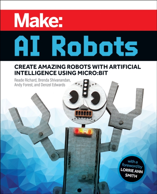 Make - AI Robots : Create Amazing Robots with Artificial Intelligence Using micro:bit, Paperback / softback Book
