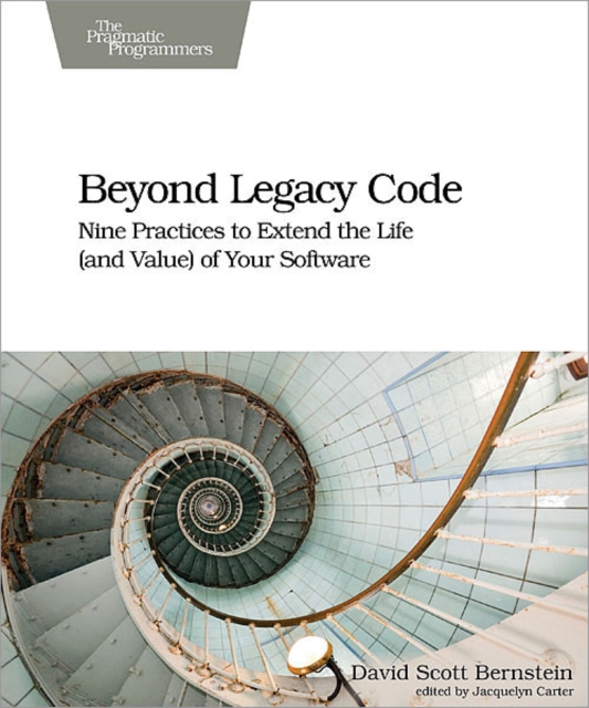 Beyond Legacy Code : Nine Practices to Extend the Life (and Value) of Your Software, PDF eBook