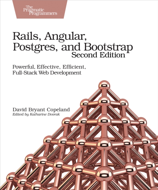 Rails, Angular, Postgres, and Bootstrap : Powerful, Effective, Efficient, Full-Stack Web Development, PDF eBook