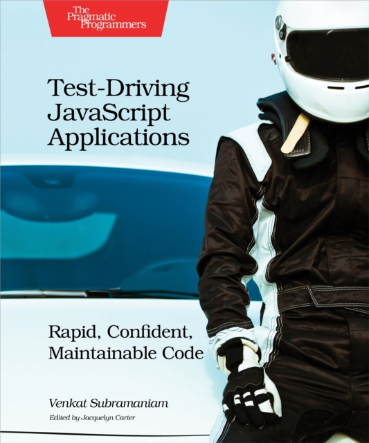 Test-Driving JavaScript Applications : Rapid, Confident, Maintainable Code, EPUB eBook