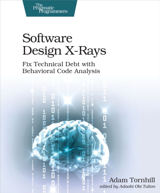 Software Design X-Rays : Fix Technical Debt with Behavioral Code Analysis, PDF eBook