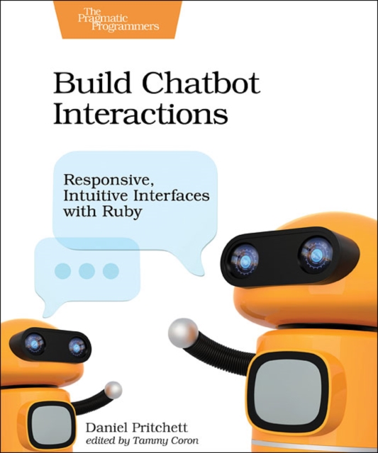 Build Chatbot Interactions : Responsive, Intuitive Interfaces with Ruby, Paperback / softback Book
