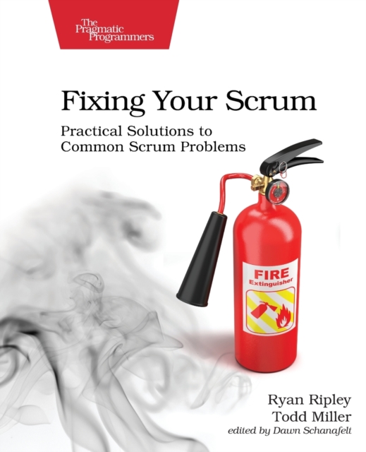 Fixing Your Scrum : Practical Solutions to Common Scrum Problems, Paperback / softback Book
