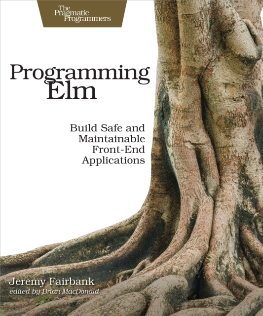 Programming Elm : Build Safe, Sane, and Maintainable Front-End Applications, PDF eBook