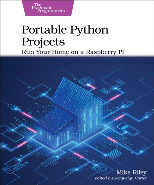 Portable Python Projects : Run Your Home on a Raspberry Pi, Paperback / softback Book