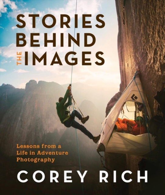 Stories Behind the Images : Lessons from a Life in Adventure Photography, Paperback / softback Book