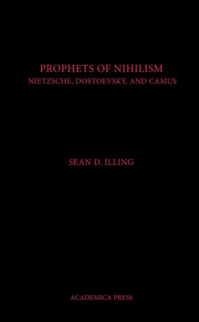 The Prophets of Nihilism : Nietzsche, Dostoevsky, and Camus, Hardback Book