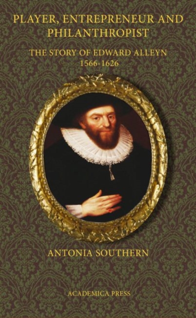 Player, Entrepreneur and Philanthropist : The Story of Edward Alleyn, 1566-1626, Paperback / softback Book
