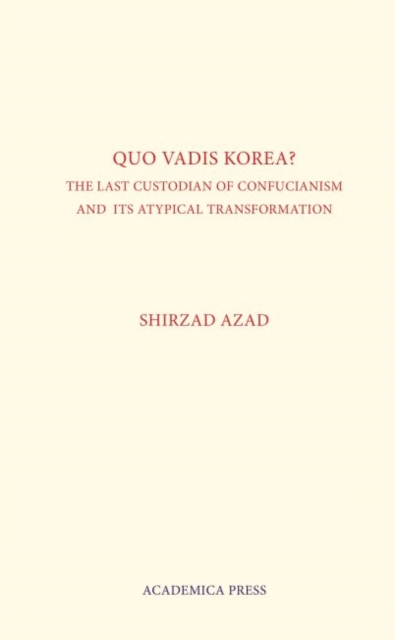 Quo Vadis Korea : The Last Custodian of Confucianism and Its Atypical Transformation, Hardback Book