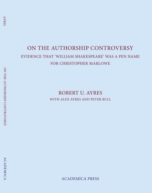 On the Authorship Controversy : Evidence That Christopher Marlowe Wrote the Poems and Plays of William Shakespeare, Hardback Book