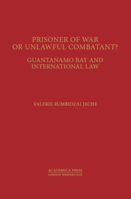 Prisoners of War or Unlawful Combatants? : Guantanamo Bay and International Law, Hardback Book