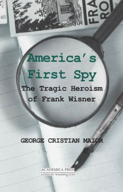 America’s First Spy : The Tragic Heroism of Frank Wisner, Hardback Book