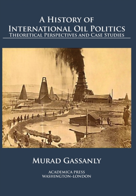 A History of International Oil Politics : Theoretical Perspectives and Case Studies, Hardback Book