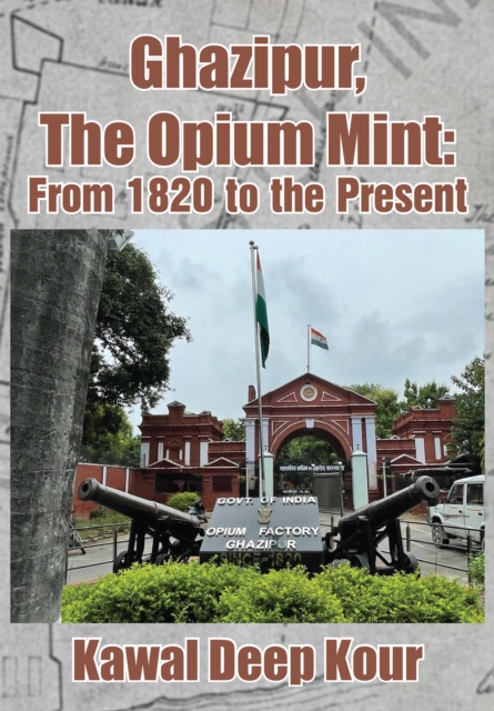 Ghazipur, The Opium Mint : From 1820 to the Present, EPUB eBook