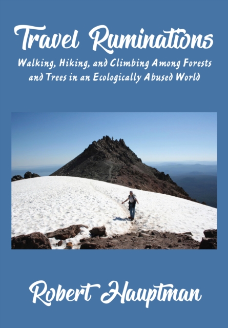 Travel Ruminations : Walking, Hiking, and Climbing Among Forests and Trees in an Ecologically Abused World, EPUB eBook