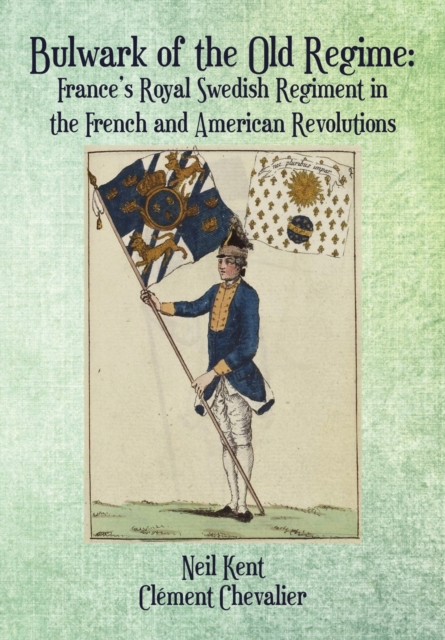 Bulwark of the Old Regime : France's Royal Swedish Regiment in the French and American Revolutions, Hardback Book