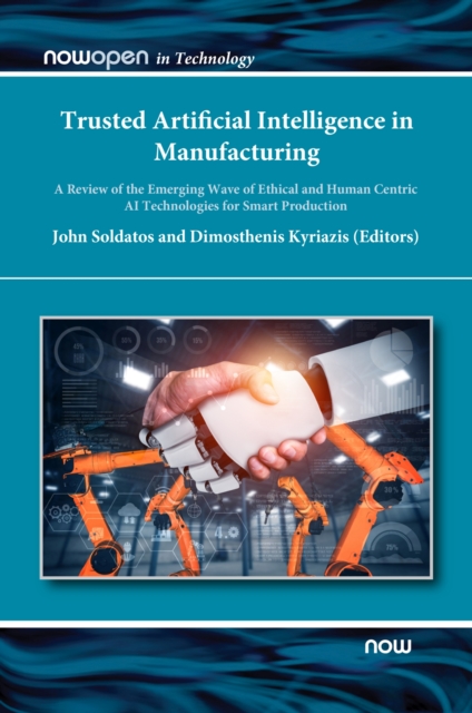 Trusted Artificial Intelligence in Manufacturing : A Review of the Emerging Wave of Ethical and Human Centric AI Technologies for Smart Production, Hardback Book