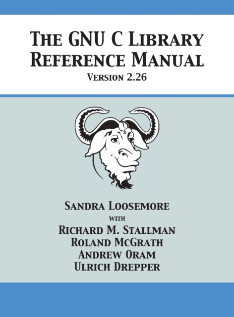 The Gnu C Library Reference Manual Version 2.26, Hardback Book