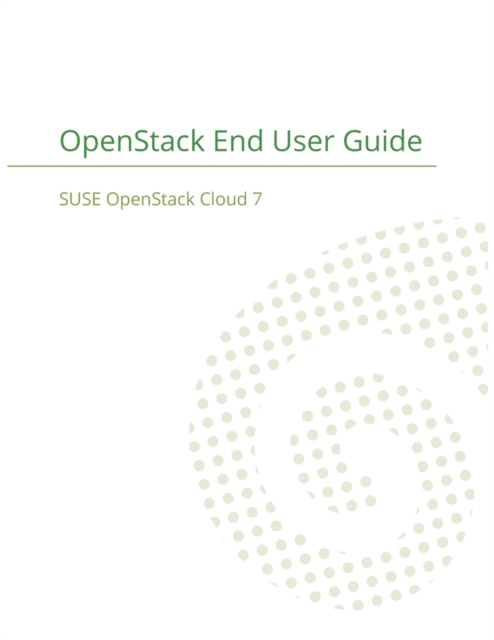 SUSE OpenStack Cloud 7 : OpenStack End User Guide, Paperback / softback Book
