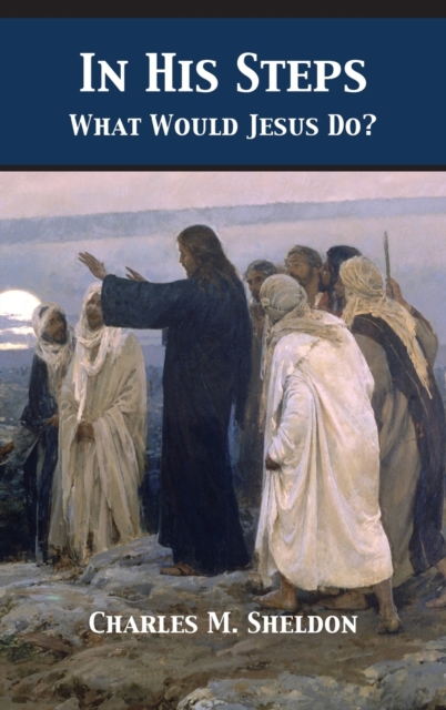 In His Steps : What Would Jesus Do?, Hardback Book