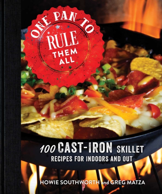 One Pan to Rule Them All : 100 Cast-Iron Skillet Recipes for Indoors and Out, EPUB eBook