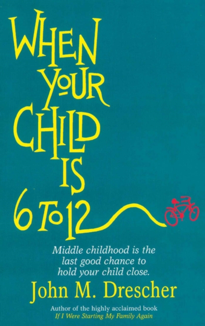 When your Child is 6 to 12 : Middle Childhood Is The Last Good Chance To Hold Your Child Close, EPUB eBook