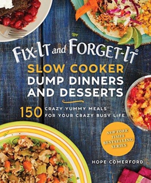 Fix-It and Forget-It Slow Cooker Dump Dinners and Desserts : 150 Crazy Yummy Meals for Your Crazy Busy Life, Paperback / softback Book