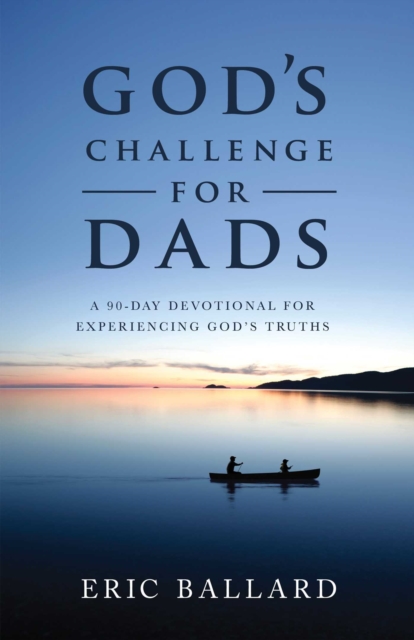 God's Challenge for Dads : A 90-Day Devotional Experiencing God's Truths, EPUB eBook