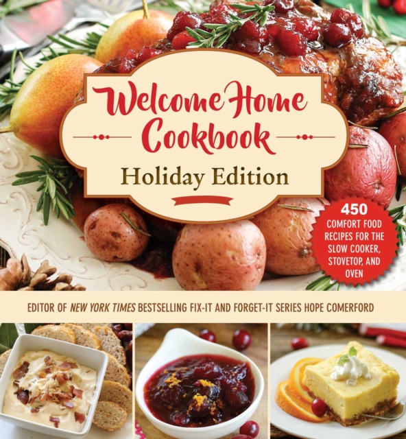 Welcome Home Cookbook: Holiday Edition : 450 Comfort Food Recipes for the Slow Cooker, Stovetop, and Oven, Hardback Book