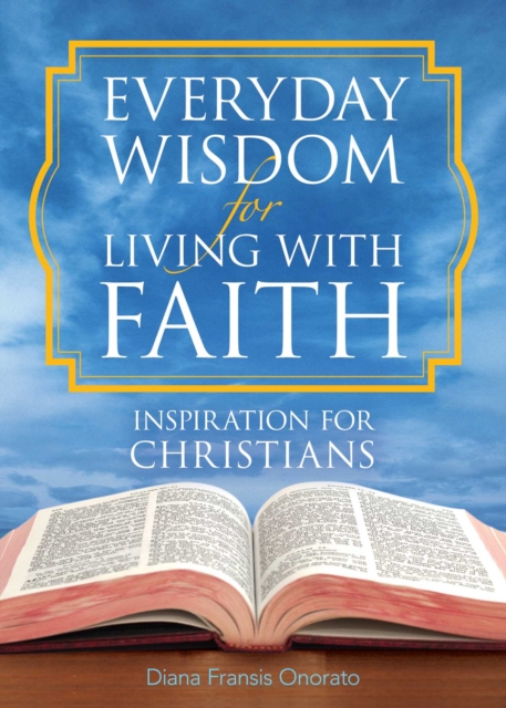 Everyday Wisdom for Living with Faith : Inspiration for Christians, Paperback / softback Book
