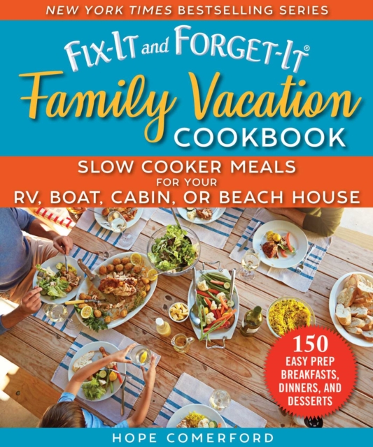 Fix-It and Forget-It Family Vacation Cookbook : Slow Cooker Meals for Your RV, Boat, Cabin, or Beach House, EPUB eBook